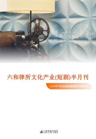 六和律所文化产业（短剧）半月刊 2026（6月上） - 六和律师事务所